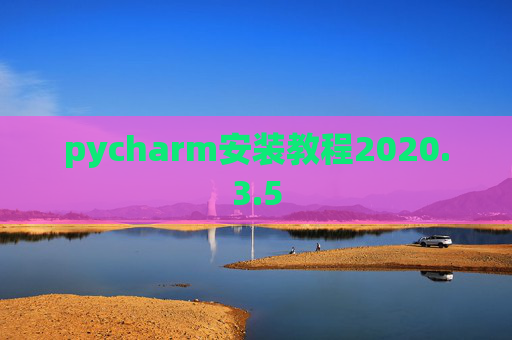 pycharm安装教程2020.3.5 pycharm安装教程2020.3.5